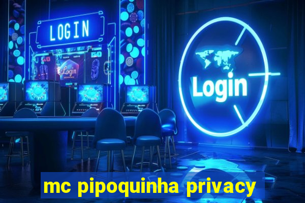 mc pipoquinha privacy